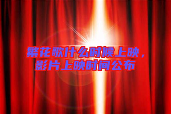 繁花歌什么時(shí)候上映，影片上映時(shí)間公布
