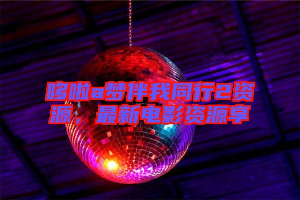 哆啦a夢(mèng)伴我同行2資源，最新電影資源享