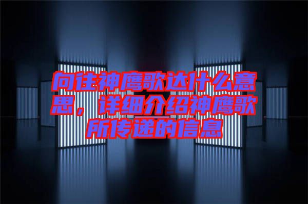 向往神鷹歌達什么意思，詳細介紹神鷹歌所傳遞的信息