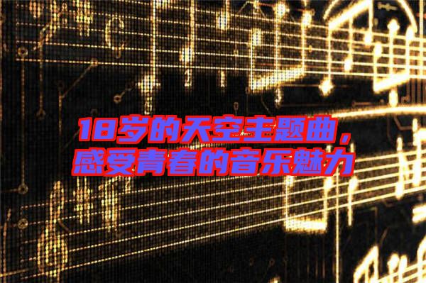 18歲的天空主題曲，感受青春的音樂魅力