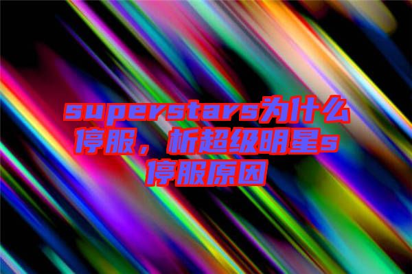 superstars為什么停服，析超級明星s停服原因