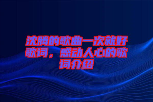 沈騰的歌曲一次就好歌詞，感動人心的歌詞介紹