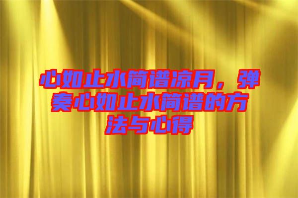 心如止水簡(jiǎn)譜涼月，彈奏心如止水簡(jiǎn)譜的方法與心得