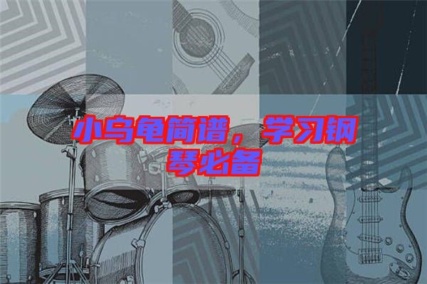 小烏龜簡譜，學(xué)習(xí)鋼琴必備