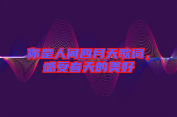 你是人間四月天歌詞，感受春天的美好