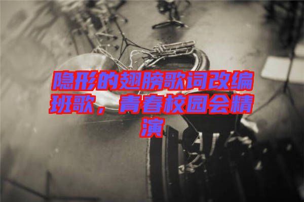 隱形的翅膀歌詞改編班歌，青春校園會精演