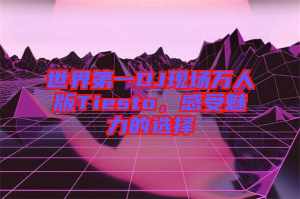 世界第一DJ現(xiàn)場(chǎng)萬人版Tiesto，感受魅力的選擇
