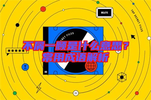 不屑一顧是什么意思？常用成語解析