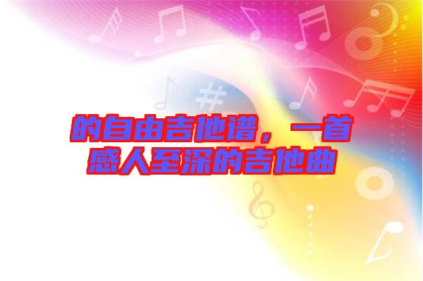的自由吉他譜，一首感人至深的吉他曲