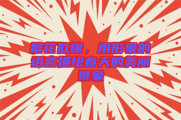 繁花似錦，用形象的語言描繪春天的美麗景象
