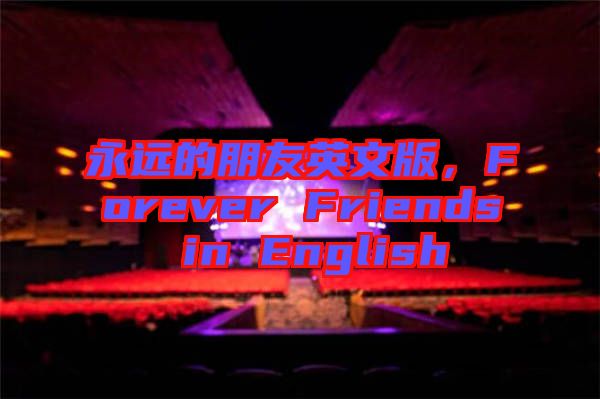 永遠(yuǎn)的朋友英文版，F(xiàn)orever Friends in English