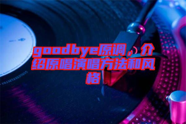 goodbye原調(diào)，介紹原唱演唱方法和風(fēng)格