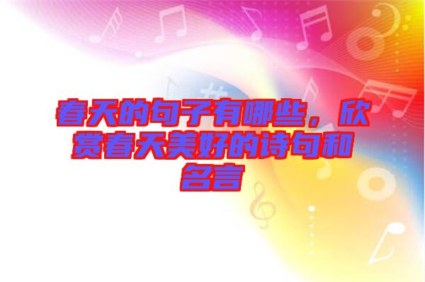 春天的句子有哪些，欣賞春天美好的詩句和名言