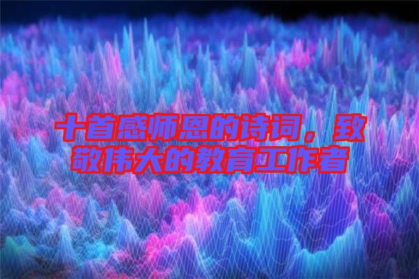 十首感師恩的詩詞，致敬偉大的教育工作者