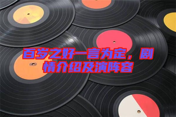 百歲之好一言為定，劇情介紹及演陣容