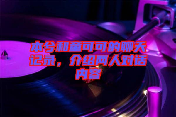 本兮和童可可的聊天記錄，介紹兩人對(duì)話內(nèi)容