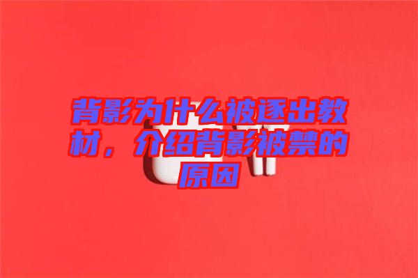 背影為什么被逐出教材，介紹背影被禁的原因