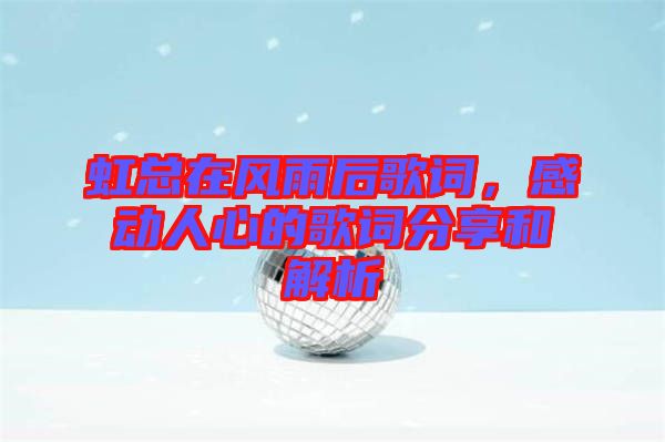 虹總在風(fēng)雨后歌詞，感動(dòng)人心的歌詞分享和解析