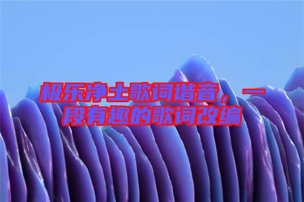 極樂(lè)凈土歌詞諧音，一段有趣的歌詞改編