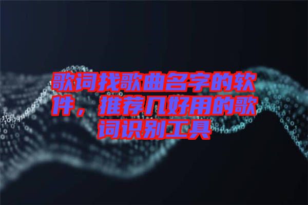 歌詞找歌曲名字的軟件，推薦幾好用的歌詞識(shí)別工具