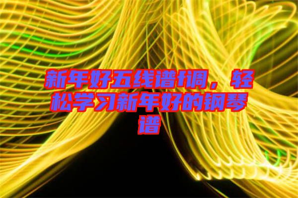 新年好五線譜f調(diào)，輕松學(xué)習(xí)新年好的鋼琴譜