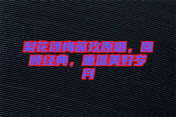 梨花頌梅葆玖原唱，回顧經(jīng)典，重溫美好歲月