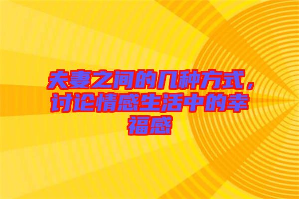 夫妻之間的幾種方式，討論情感生活中的幸福感