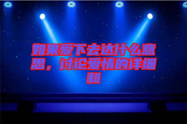 如果愛下去達什么意思，討論愛情的詳細和
