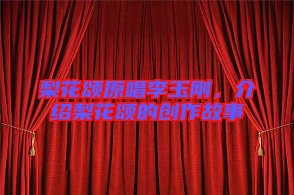 梨花頌原唱李玉剛，介紹梨花頌的創(chuàng)作故事