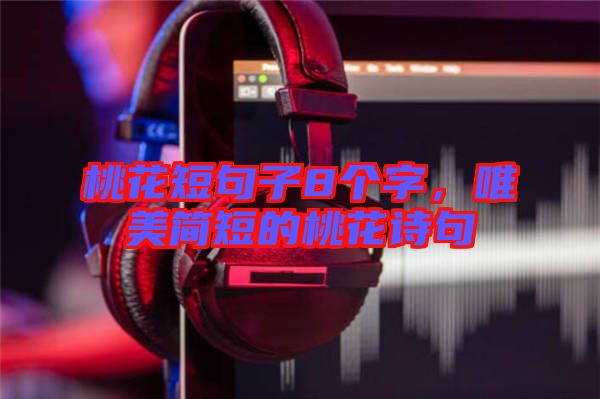 桃花短句子8個字，唯美簡短的桃花詩句