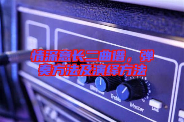 情深意長(zhǎng)二曲譜，彈奏方法及演繹方法