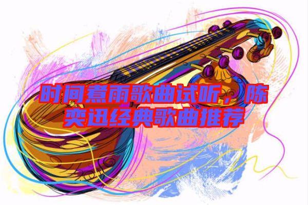 時(shí)間煮雨歌曲試聽，陳奕迅經(jīng)典歌曲推薦