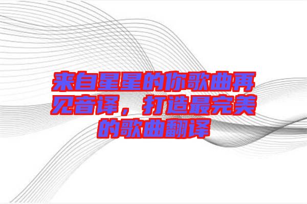 來自星星的你歌曲再見音譯，打造最完美的歌曲翻譯