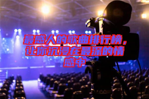 最感人的歌曲排行榜，讓你沉浸在最深的情感中