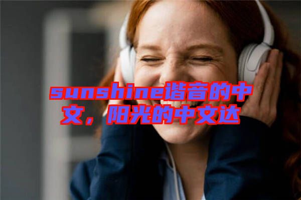 sunshine諧音的中文，陽光的中文達(dá)