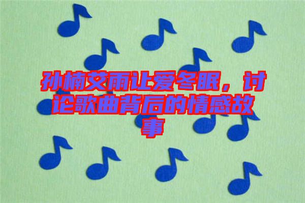 孫楠艾雨讓愛冬眠，討論歌曲背后的情感故事