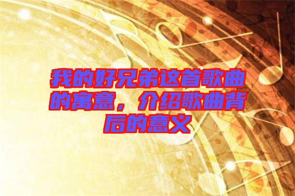 我的好兄弟這首歌曲的寓意，介紹歌曲背后的意義