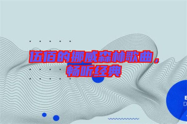 伍佰的挪威森林歌曲，暢聽經(jīng)典
