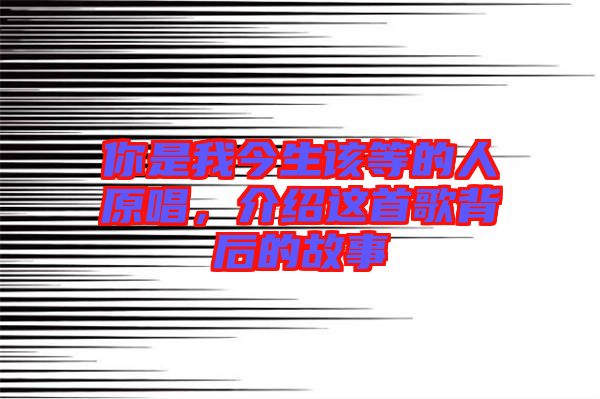 你是我今生該等的人原唱，介紹這首歌背后的故事