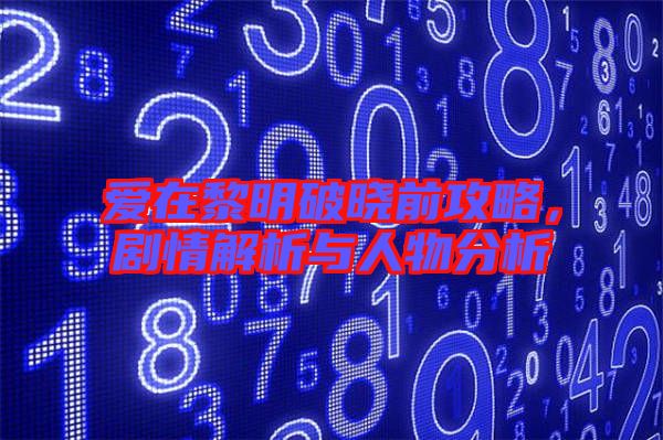 愛在黎明破曉前攻略，劇情解析與人物分析