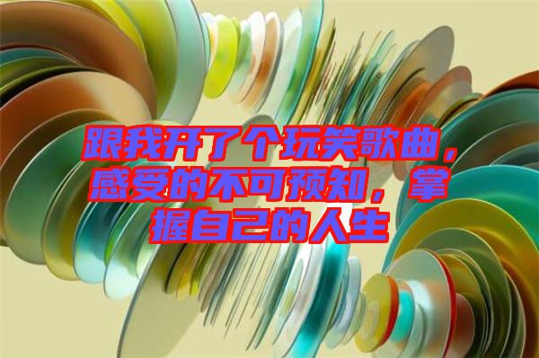 跟我開了個玩笑歌曲，感受的不可預(yù)知，掌握自己的人生