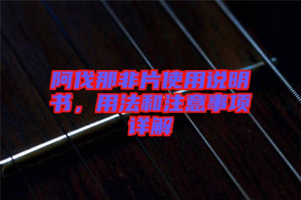 阿伐那非片使用說(shuō)明書，用法和注意事項(xiàng)詳解