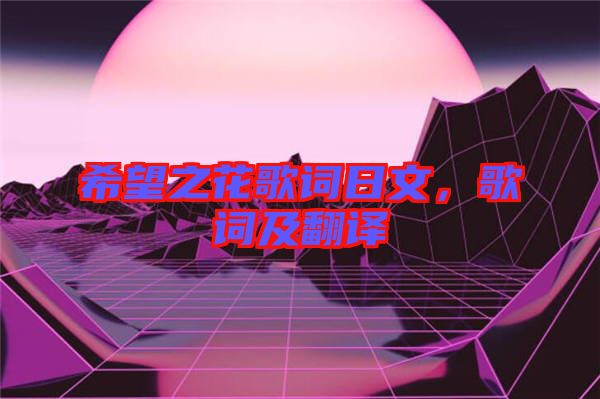 希望之花歌詞日文，歌詞及翻譯