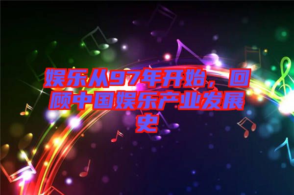 娛樂從97年開始，回顧中國娛樂產(chǎn)業(yè)發(fā)展史