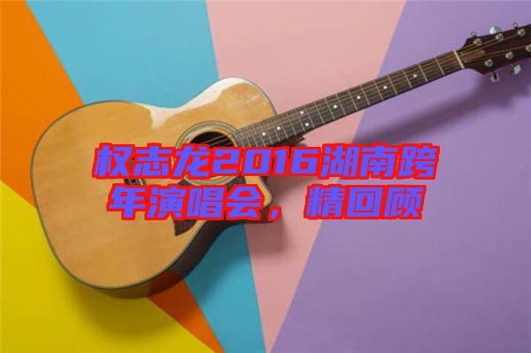 權(quán)志龍2016湖南跨年演唱會(huì)，精回顧