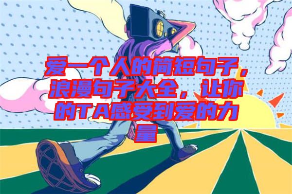 愛(ài)一個(gè)人的簡(jiǎn)短句子，浪漫句子大全，讓你的TA感受到愛(ài)的力量