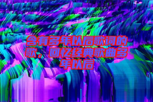 含有多年以后歌詞的歌，回憶經(jīng)典歌曲多年以后