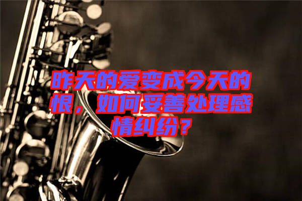 昨天的愛變成今天的恨，如何妥善處理感情糾紛？