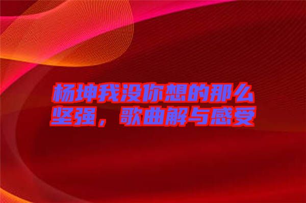 楊坤我沒你想的那么堅(jiān)強(qiáng)，歌曲解與感受