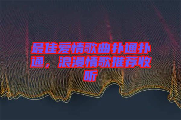 最佳愛情歌曲撲通撲通，浪漫情歌推薦收聽
